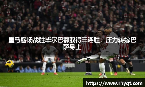 皇马客场战胜毕尔巴鄂取得三连胜，压力转嫁巴萨身上