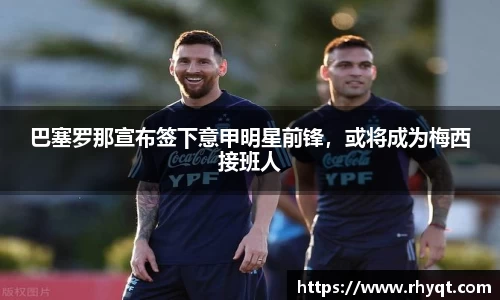 巴塞罗那宣布签下意甲明星前锋，或将成为梅西接班人