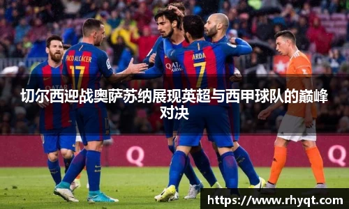 切尔西迎战奥萨苏纳展现英超与西甲球队的巅峰对决