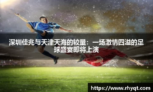深圳佳兆与天津天海的较量：一场激情四溢的足球盛宴即将上演