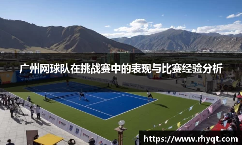 广州网球队在挑战赛中的表现与比赛经验分析