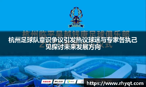 杭州足球队意识争议引发热议球迷与专家各执己见探讨未来发展方向